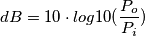 dB = 10 \cdot log10(\frac{P_o}{P_i})