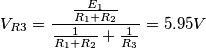 V_{R3}=\frac{\frac{E_{1}}{R_{1}+R_{2}}}{\frac{1}{R_{1}+R_{2}}+\frac{1}{R_{3}}}=5.95V