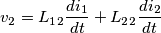 v_2=L_1_2 {di_1 \over dt}+L_2_2{di_2 \over dt} v_2=L_1_2 {di_1 \over dt}+L_2_2{di_2 \over dt}