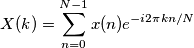 X(k)= \sum_{n=0}^{N-1} x(n)e^{-i2\pi kn/N} X(k)= \sum_{n=0}^{N-1} x(n)e^{-i2\pi kn/N}