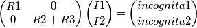 \begin{pmatrix}
R1 & 0\\
0 & R2+R3
\end{pmatrix}
\binom{I1}{I2}
=
\binom{incognita1}{incognita2} \begin{pmatrix}
R1 & 0\\
0 & R2+R3
\end{pmatrix}
\binom{I1}{I2}
=
\binom{incognita1}{incognita2}