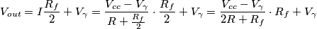 {{V}_{out}}=I\frac{{{R}_{f}}}{2}+{{V}_{\gamma }}=\frac{{{V}_{cc}}-{{V}_{\gamma }}}{R+\frac{{{R}_{f}}}{2}}\cdot \frac{{{R}_{f}}}{2}+{{V}_{\gamma }}=\frac{{{V}_{cc}}-{{V}_{\gamma }}}{2R+{{R}_{f}}}\cdot {{R}_{f}}+{{V}_{\gamma }} {{V}_{out}}=I\frac{{{R}_{f}}}{2}+{{V}_{\gamma }}=\frac{{{V}_{cc}}-{{V}_{\gamma }}}{R+\frac{{{R}_{f}}}{2}}\cdot \frac{{{R}_{f}}}{2}+{{V}_{\gamma }}=\frac{{{V}_{cc}}-{{V}_{\gamma }}}{2R+{{R}_{f}}}\cdot {{R}_{f}}+{{V}_{\gamma }}