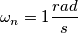 \omega_{n} = 1  \frac{rad}{s}