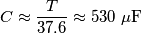 C\approx \frac{T}{37.6}\approx 530\,\,\text{ }\!\!\mu\!\!\text{ F}\, C\approx \frac{T}{37.6}\approx 530\,\,\text{ }\!\!\mu\!\!\text{ F}\,