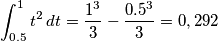 \int_{0.5}^{1} t^2\, dt=\frac{1^3}{3}-\frac{0.5^3}{3}=0,292 \int_{0.5}^{1} t^2\, dt=\frac{1^3}{3}-\frac{0.5^3}{3}=0,292