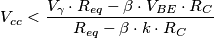 V_{cc} < \frac{V_\gamma \cdot R_{eq} - \beta \cdot V_{BE} \cdot R_C}{R_{eq} - \beta \cdot k \cdot R_C} V_{cc} < \frac{V_\gamma \cdot R_{eq} - \beta \cdot V_{BE} \cdot R_C}{R_{eq} - \beta \cdot k \cdot R_C}