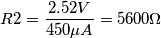 R2=\frac{2.52V}{450\mu A}=5600\Omega R2=\frac{2.52V}{450\mu A}=5600\Omega