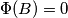 \Phi (B)=0