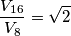 \frac{V_{16}}{V_8}=\sqrt{2} \frac{V_{16}}{V_8}=\sqrt{2}
