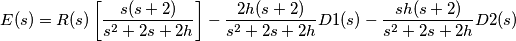 E(s)=R(s)\left [ \frac{s(s+2)}{s^{2}+2s+2h} \right ]-\frac{2h(s+2)}{s^{2}+2s+2h}D1(s)-\frac{sh(s+2)}{s^{2}+2s+2h}D2(s)