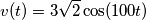v(t)=3\sqrt {2}\cos(100t)