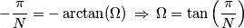 -\frac{\pi}{N}=-\arctan(\Omega) \,\Rightarrow \, \Omega=\tan\left (\frac{\pi}{N}\right ) -\frac{\pi}{N}=-\arctan(\Omega) \,\Rightarrow \, \Omega=\tan\left (\frac{\pi}{N}\right )