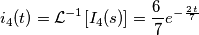 i_{4}(t)=\mathcal{L}^{-1}[I_{4}(s)]=\frac{6\,}{7}e^{-\frac{2\,t}{7}}