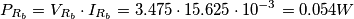 P_{R_b} = V_{R_b} \cdot I_{R_b} = 3.475 \cdot 15.625 \cdot 10^{-3} = 0.054 \unit{W}