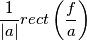 \frac{1}{|a|}rect\left(\frac{f}{a}\right)