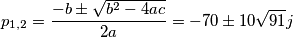 p_{1,2}=\frac{-b\pm \sqrt{b^2-4ac}}{2a}=-70\pm10\sqrt{91}j