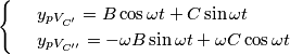 \[\begin{cases} & \ y_{pV_{C'}}=B\cos\omega t+C\sin \omega t \\ & \ \[y_{pV_{C''}}=-\omega B\sin \omega t+\omega C\cos \omega t\] \end{cases}\]