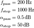 \begin{aligned}
f_\text{pass} &= 200\,\text{Hz}\\
f_\text{stop} &= 1000\,\text{Hz}\\
\alpha_\text{pass} &= 0.5\,\text{dB}\\
\alpha_\text{stop} &= 50\,\text{dB}
\end{aligned}