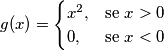 g(x) = \begin{cases} x^2, & \mbox{se } x>0 \\ 0, & \mbox{se } x<0 \end{cases}