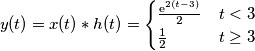 y(t) = x(t) * h(t) = \begin{cases}
{\text e^{2(t-3)}\over 2} & t < 3\\
{1 \over 2} & t \geq 3
\end{cases}