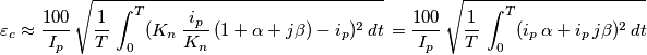 \varepsilon_c\approx{100 \over I_p}\,\sqrt{{1 \over T}\,\int_{0}^{T} (K_n\,{i_p \over K_n}\,(1+\alpha+j\beta)-i_p)^2\, dt}\,={100 \over I_p}\,\sqrt{{1 \over T}\,\int_{0}^{T} (i_p\,\alpha+i_p\,j\beta)^2\, dt}\, \varepsilon_c\approx{100 \over I_p}\,\sqrt{{1 \over T}\,\int_{0}^{T} (K_n\,{i_p \over K_n}\,(1+\alpha+j\beta)-i_p)^2\, dt}\,={100 \over I_p}\,\sqrt{{1 \over T}\,\int_{0}^{T} (i_p\,\alpha+i_p\,j\beta)^2\, dt}\,