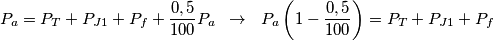 P_{a}=P_{T}+P_{J1}+P_{f}+\frac{0,5}{100}P_{a}\,\,\,\to \,\,\,\,P_{a}\left( 1-\frac{0,5}{100} \right)=P_{T}+P_{J1}+P_{f}\,\,\,\,