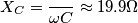 X_{C}= \frac {}{\omega C} \approx 19.9 \Omega X_{C}= \frac {}{\omega C} \approx 19.9 \Omega