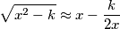 \sqrt{x^{2}-k}\approx x-\frac{k}{2x} \sqrt{x^{2}-k}\approx x-\frac{k}{2x}