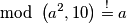 \mod\left(a^2,10\right) \overset{!}{=} a