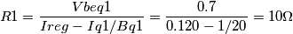R1=\frac{Vbeq1}{Ireg-Iq1/Bq1}=\frac{0.7}{0.120-1/20}= 10\Omega R1=\frac{Vbeq1}{Ireg-Iq1/Bq1}=\frac{0.7}{0.120-1/20}= 10\Omega