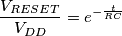 \frac{V_{RESET}}{V_{DD}} = e^{-\frac{t}{RC}} \frac{V_{RESET}}{V_{DD}} = e^{-\frac{t}{RC}}