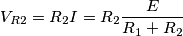 V_{R2}=R_2I=R_2\frac{E}{R_1+R_2} V_{R2}=R_2I=R_2\frac{E}{R_1+R_2}