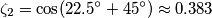 \zeta_2=\cos(22.5^\circ+45^\circ)\approx 0.383