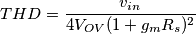 THD=\frac{v_{in}}{4V_{OV}(1+g_mR_s)^2}