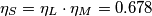 \eta_{S} = \eta_{L}\cdot \eta_{M} = 0.678 \eta_{S} = \eta_{L}\cdot \eta_{M} = 0.678