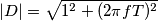 |D|=\sqrt{1^2+(2\pi f T)^2}
