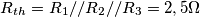 \[R_{th}=R_{1}//R_{2}//R_{3}= 2,5\Omega\]