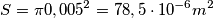 S=\pi 0,005^2=78,5\cdot 10^{-6}  m^2