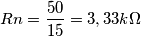 Rn={50 \over 15}=3,33 k\Omega Rn={50 \over 15}=3,33 k\Omega