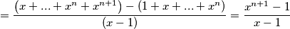 = \frac{\left ( x+...+x^{n}+x^{n+1} \right )-\left ( 1+x+...+x^{n} \right )}{\left ( x-1 \right )}=\frac{x^{n+1}-1}{x-1} = \frac{\left ( x+...+x^{n}+x^{n+1} \right )-\left ( 1+x+...+x^{n} \right )}{\left ( x-1 \right )}=\frac{x^{n+1}-1}{x-1}