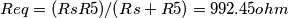 Req = (RsR5)/(Rs+R5) = 992.45 ohm Req = (RsR5)/(Rs+R5) = 992.45 ohm