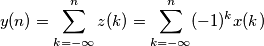 y(n)=\sum_{k=-\infty}^{n}z(k)=\sum_{k=-\infty}^{n}(-1)^{k}x(k)