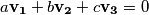 a \mathbf{v_1} + b \mathbf{v_2} + c \mathbf{v_3} = 0