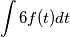 \int 6f(t)dt \int 6f(t)dt