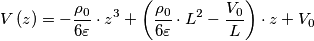 V\left(z\right) =-\frac{\rho_{0}}{6\varepsilon}\cdot z^{3}+\left(\frac{\rho_{0}}{6\varepsilon}\cdot L^2-\frac{V_{0}}{L}\right)\cdot z+V_{0}
