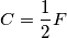 C = \frac{1}{2} F