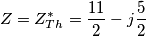 Z=Z_{Th}^{*}=\frac{11}{2}-j\frac{5}{2} Z=Z_{Th}^{*}=\frac{11}{2}-j\frac{5}{2}