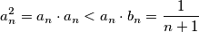 a_{n}^{2}=a_{n}\cdot a_{n}< a_{n}\cdot b_{n}=\frac{1}{n+1} a_{n}^{2}=a_{n}\cdot a_{n}< a_{n}\cdot b_{n}=\frac{1}{n+1}