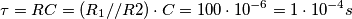 \tau = RC =(  R_1 // R2 ) \cdot C = 100 \cdot 10^{-6} = 1 \cdot 10^{-4}s