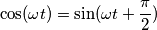 \cos (\omega t)=\sin(\omega t+ \frac{\pi }{2})